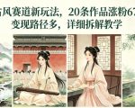 AI古风赛道新玩法，20条作品涨粉67W，变现路径多，详细拆解教学