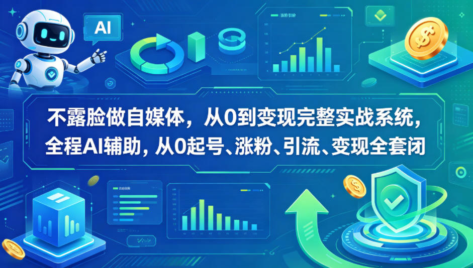 无脸自媒体实战体系：AI全流程支持，从零到变现的全闭环运营