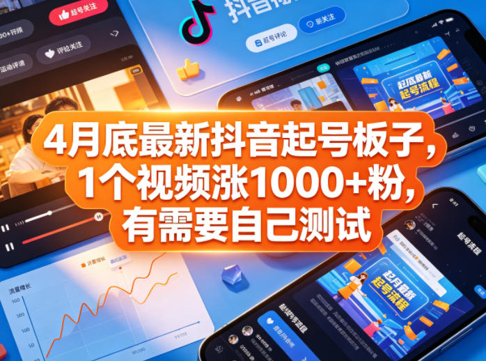 4月底最新抖音快速起号技巧：单视频轻松涨粉1000+！有需求的朋友赶紧测试一下！
