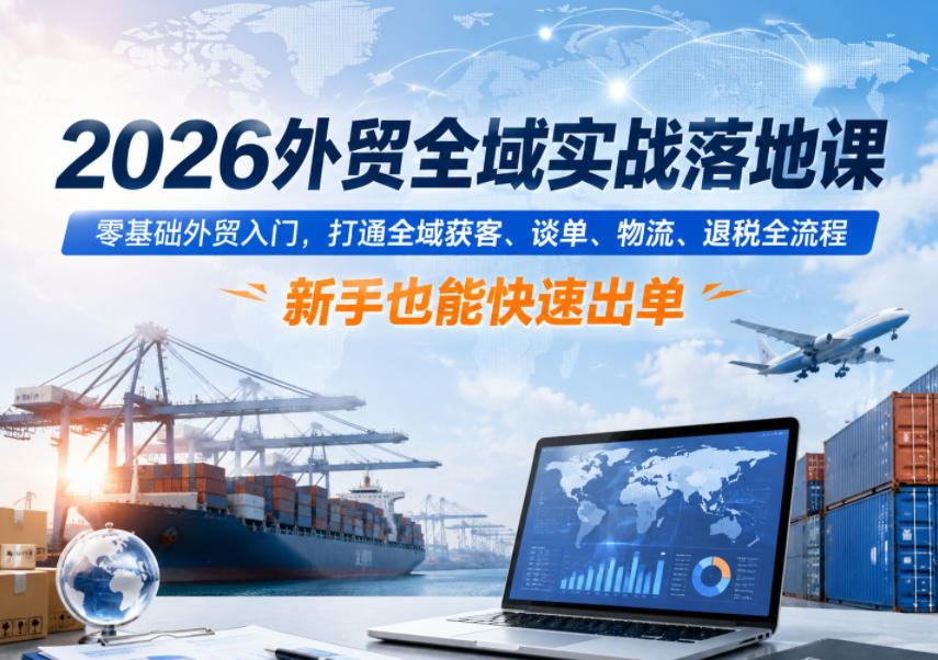 外贸全域实战落地课：零基础入门到全流程实操，新手快速出单技巧-鱼渣资源