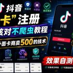 抖音“非卡”注册免核对不爬虫教程，外面卡商卖500的技术，效果自测