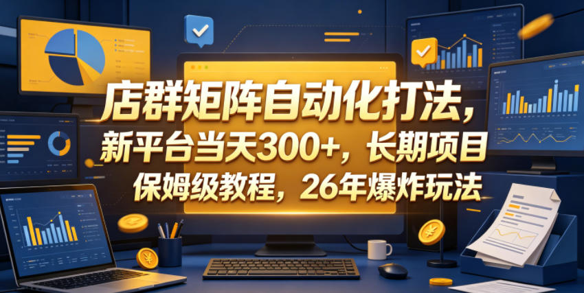 店群矩阵自动化打法,新平台当天300+,长期项目,保姆级教程,26年爆炸玩法【揭秘】-水滴知识网