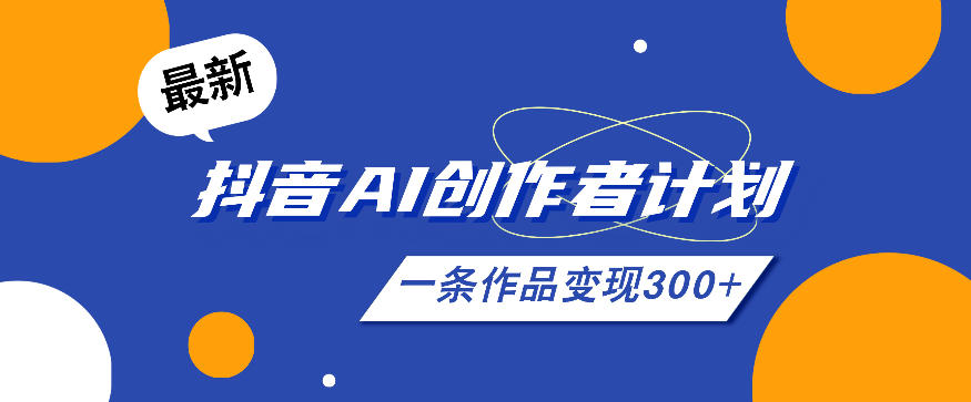 26年最新抖音AI创作者计划实操课程，一条作品变现300+-水滴知识网