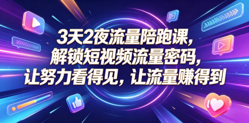3天2夜流量陪跑课,解锁短视频流量密码,让努力看得见,让流量賺得到-水滴知识网