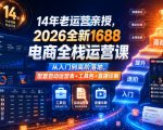 14年老运营亲授，2026全新1688电商全栈运营课，从入门到高阶落地，配套自动运营表+工具包+直播诊断等