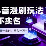 最新蓝海风口项目，抖音漫剧，0粉不实名每天一小时，月入1W+【揭秘】