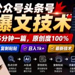 公众号头条号爆文技术，5分钟一篇，原创度100%，复制粘贴，日入1k+，最新技术【揭秘】