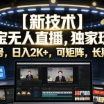 【新技术】淘宝无人直播，独家玩法，无封号，日入2K+，可矩阵，长期稳定【揭秘】