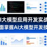 AI大模型应用开发实战，全面掌握AI大模型开发技术（更新）