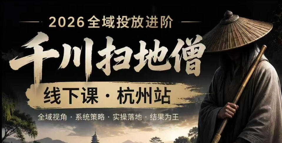 千川扫地僧2026抖音全域投放进阶课，少走弯路·快速起量·掌控增长，6月12-14号杭州线下课（更新）-球球资源网