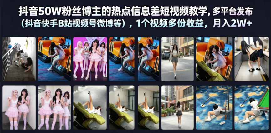 抖音50W粉丝博主的热点信息差教学,多平台发布(抖音快手B站视频号微博等),1个视频多份收益,月入2W+-水滴知识网
