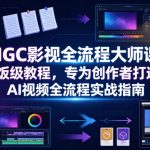 AIGC影视全流程大师课，喂饭级教程，专为创作者打造的AI视频全流程实战指南
