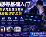 AI漫剧零基础入门，从AI工具学习到落地实操，开启你的漫剧创作之旅