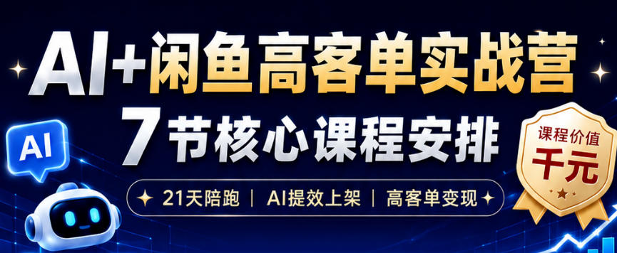 AI+闲鱼高客单实战营，AI提效上架，高客单变现，一台电脑，一部手机，零囤货，15天卖了14W+-球球资源网