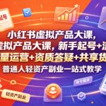 小红书虚拟产品大课，新手起号+流量运营+资质答疑+共享货盘，普通人轻资产副业一站式教学