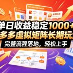单日收益稳定1000+，拼多多虚拟矩阵长期玩法，完整流程落地，轻松上手【揭秘】