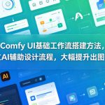Comfy UI基础工作流搭建方法，建立AI辅助设计流程，大幅提升出图效率