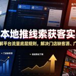 巨量本地推线索获客实战课，手把手拆解平台流量底层规则，解决门店缺客源、广告投放成本高、留资转化差等痛点