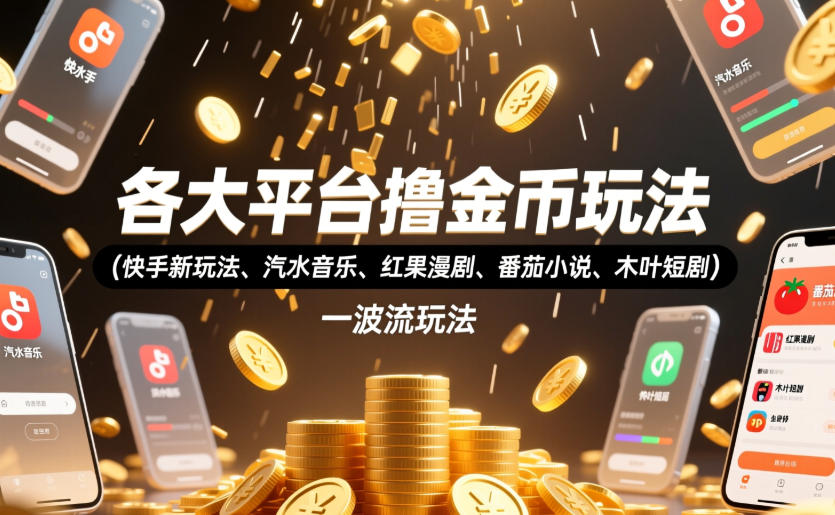 各大平台撸金币玩法（快手新玩法、汽水音乐、红果漫剧、番茄小说、木叶短剧），一波流玩法（收费398元的教程）-水滴知识网