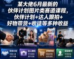 某大佬6月最新的伙伴计划图片类赛道课程，伙伴计划+达人跟拍+好物带货+收徒等多种收益