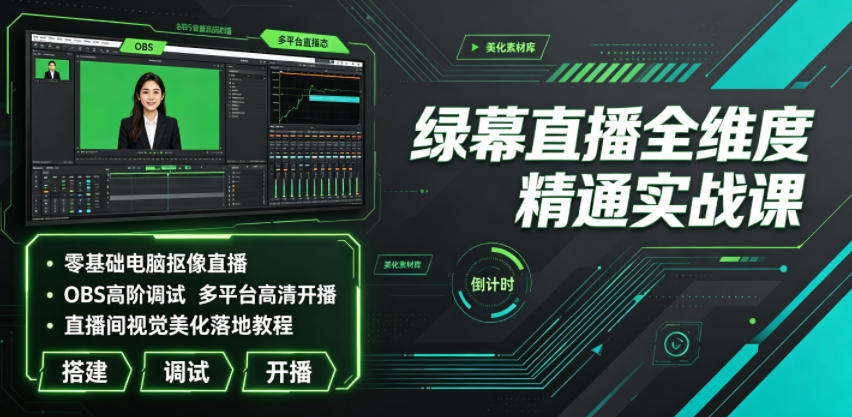 绿幕直播全维度精通实战课|零基础电脑抠像直播、OBS高阶调试、多平台高清开播、直播间视觉美化落地教程-球球资源网