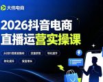 2026抖音电商直播运营实操课，自然流付费流双流量运营、直播间排品测品、专场活动策划、求职面试一站式进阶教程