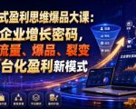 互联式盈利思维爆品大课：破解企业增长密码，打通流量、爆品、裂变与平台化盈利新模式