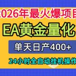 单机日入400+，EA黄金量化，24小时不间断全自动挂G，2026最热项目【揭秘】