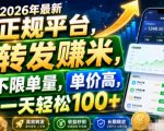 2026年最新正规平台，转发賺米，不限单量，单价高，一天轻松100+【揭秘】
