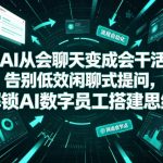 让AI从会聊天变成会干活，告别低效闲聊式提问，解锁AI数字员工搭建思维