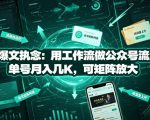 放弃爆文执念：用工作流做公众号流量主，单号月入几K，可矩阵放大