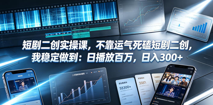 短剧二创实操课,不靠运气死磕短剧二创,我稳定做到:日播放百万,日入300+-水滴知识网