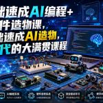 0基础速成AI编程+AI硬件造物课，0基础速成AI造物，AI时代的大满贯课程