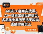 AIGC+电商实战课，AI一键直出商品详情页，多品类全案例手把手教学，告别付费美工（更新0820）