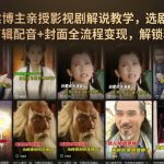 抖音90W粉丝博主亲授影视剧解说教学，选剧选题+文案模板+AI指令+剪辑配音+封面全流程变现，解锁精选独家收益