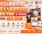 2026最新技术，淘宝无人直播带货项目，不封号，不违规，公+私玩法，操作简单，日入10张【揭秘】