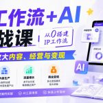 IP工作流+AI实战课，从0搭建IP工作流，用AI放大内容、经营与变现
