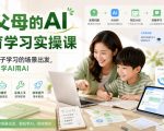 给父母的AI教育学习实操课，从辅导孩子学习的场景出发，带你一起学AI用AI