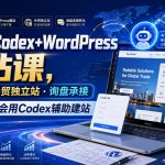 外贸人Codex+WordPress建站课，AI建站·外贸独立站·询盘承接，从0到1学会用Codex辅助建站（更新0810）