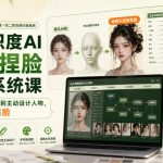高辨识度AI人物捏脸设计系统课，从模型默认脸，到主动设计人物，摆脱AI同质脸