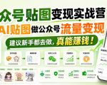 公众号贴图变现实战营，用AI贴图做公众号流量变现，建议新手都去做，真能賺钱！