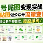 公众号贴图变现实战营，用AI贴图做公众号流量变现，建议新手都去做，真能賺钱！