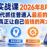 AI实战课2026年8月新版，AI时代抓住普通人最后的杠杆，打磨真正让自己值钱的两大能力
