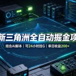 最新三角洲全自动掘金项目，结合AI脚本，可24小时挂G，单日收益200+【揭秘】