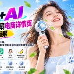PS+AI手持小风扇电商详情页实操课｜结合GPT、豆包、AI修图工具，从产品拍摄、精修调色、文案策划到详情页海报全套落地实战