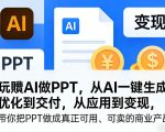 玩賺AI做PPT，从AI一键生成、优化到交付，从应用到变现，带你把PPT做成真正可用、可卖的商业产品（更新0904）