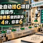 瓶盖全自动挂G项目，全程无需操作，适合长期佛系做的副业，收益6：4分，你拿6【揭秘】