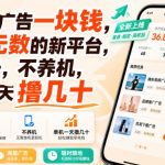 看一个广告一块钱，好评无数的新平台，不黑号，不养机，单机一天撸几十【揭秘】