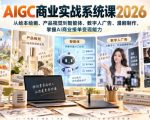 AIGC商业实战系统课2026，从绘本绘画、产品视觉到智能体、数字人广告、漫剧制作，掌握AI商业接单变现能力