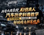 抖音大佬亲授AI仿真人汽车历史科普教学，9月全新课程，平台流量扶持，赛道稳定，解锁精选独家收益